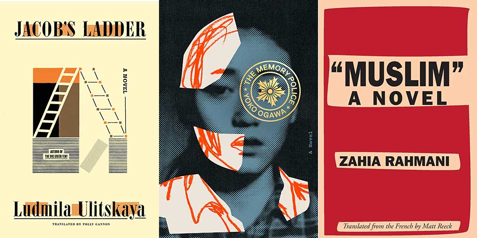 The covers to Ludmila Ulitskaya's Jacob's Ladder, Yoko Ogawa's The Memory Police, and Zahia Rahmani's Muslim: A Novel